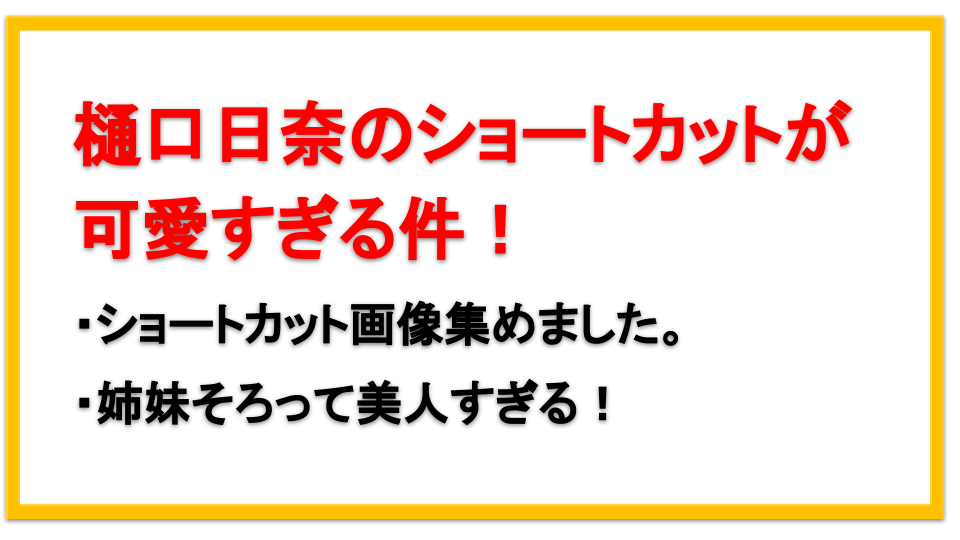 乃木坂46 樋口日奈のショートカットが可愛い 父や姉についても えびゴンぶろぐ